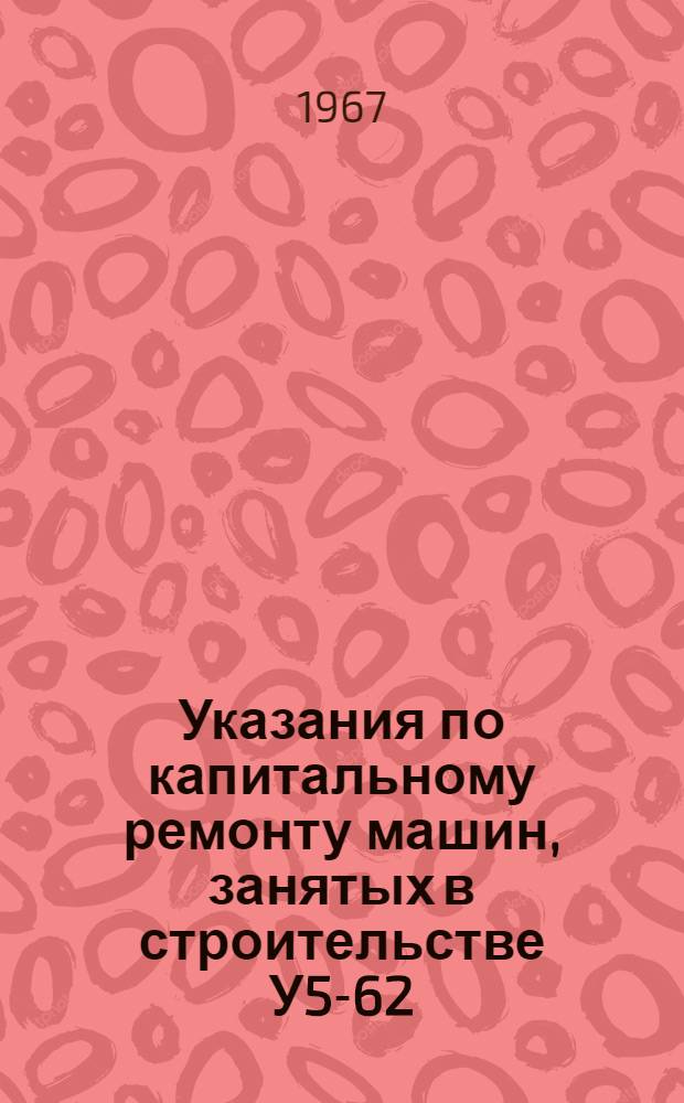 Указания по капитальному ремонту машин, занятых в строительстве У5-62 : Вып. 1-. Вып. 14 : Технические условия на капитальный ремонт крана на пневмоколесном ходу К-102