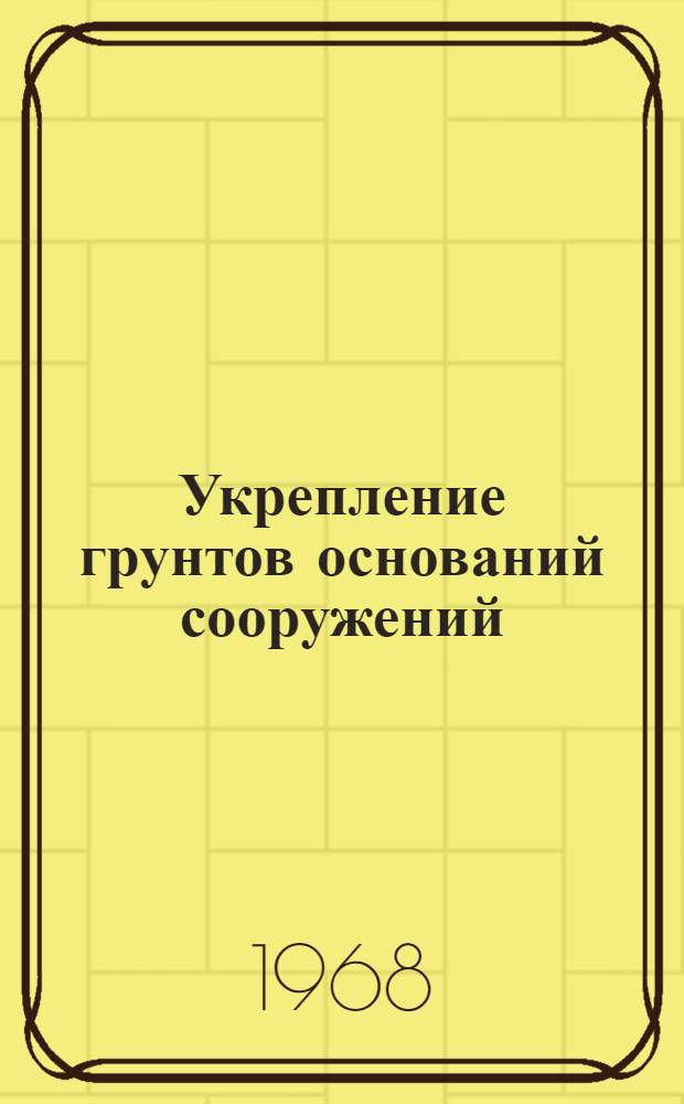 Укрепление грунтов оснований сооружений : Библиогр. реферативный указатель... ... 1964-1966 гг.