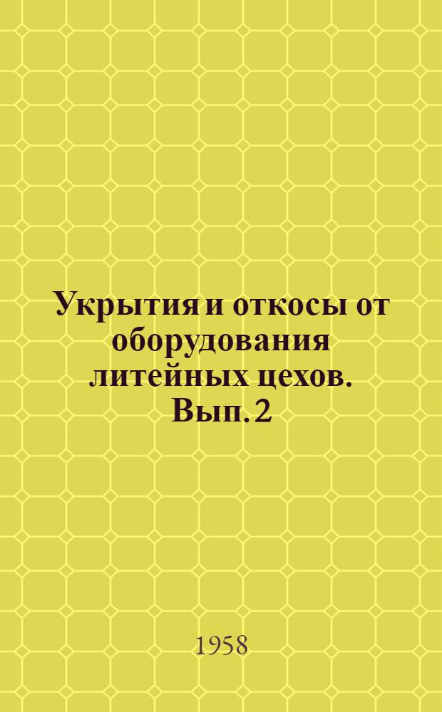 Укрытия и откосы от оборудования литейных цехов. Вып. 2 : Рабочие чертежи