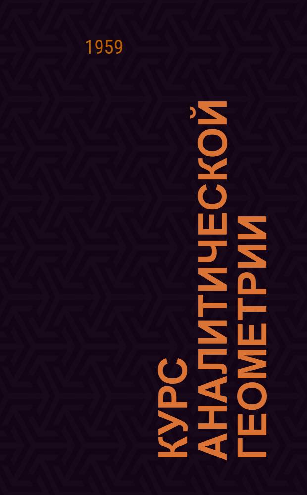 Курс аналитической геометрии : Учебник для ун-тов и пед. ин-тов. Ч. 1