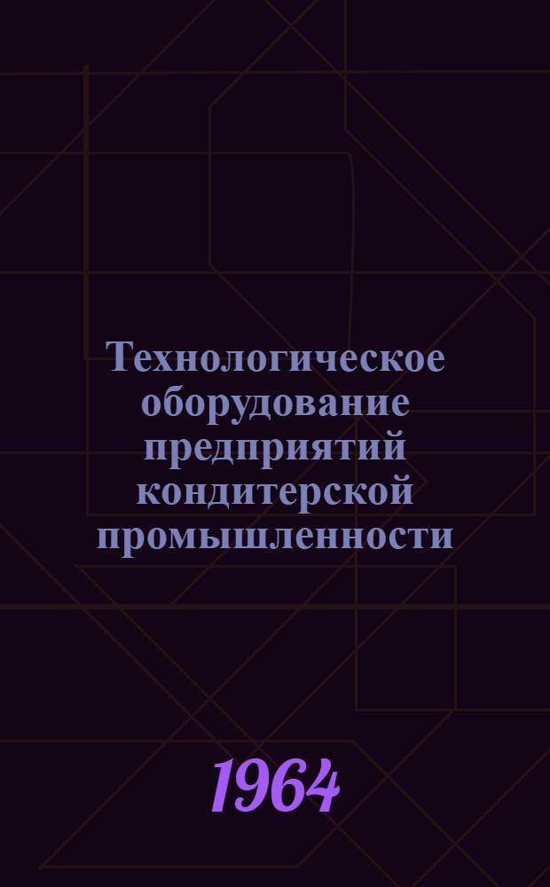 Технологическое оборудование предприятий кондитерской промышленности : Каталог-справочник [В 5 ч.] Ч. 1-. Ч. 5 : Оборудование для завертки, расфасовки и упаковки кондитерских изделий