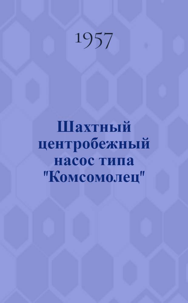 Шахтный центробежный насос типа "Комсомолец" : Краткая инструкция по уходу и эксплуатации
