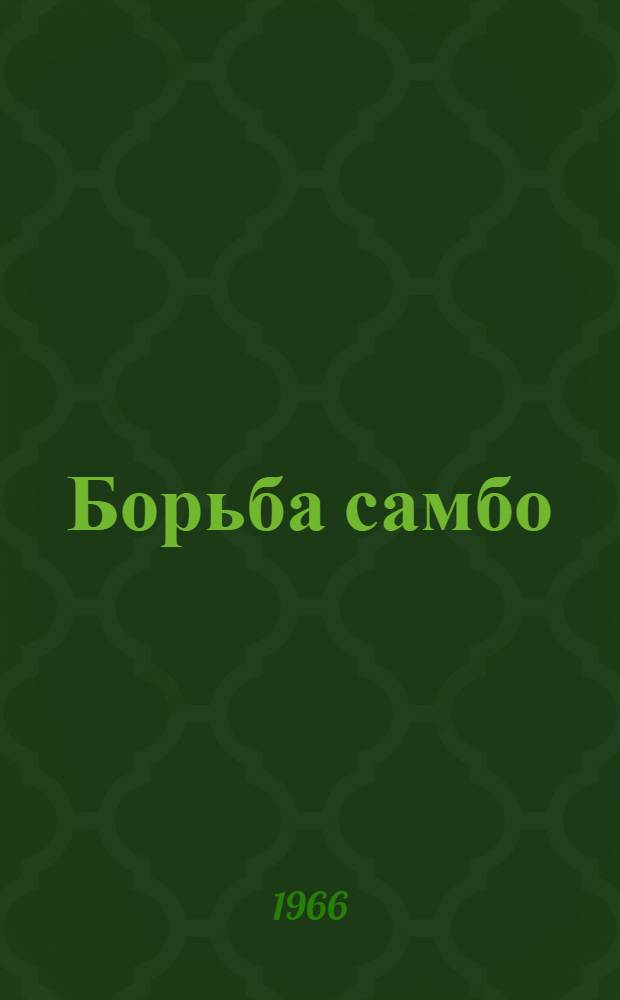 Борьба самбо : Правила соревнований : Утв. Центр. советом Союза спортивных о-в и организаций СССР 29/I 1965 г