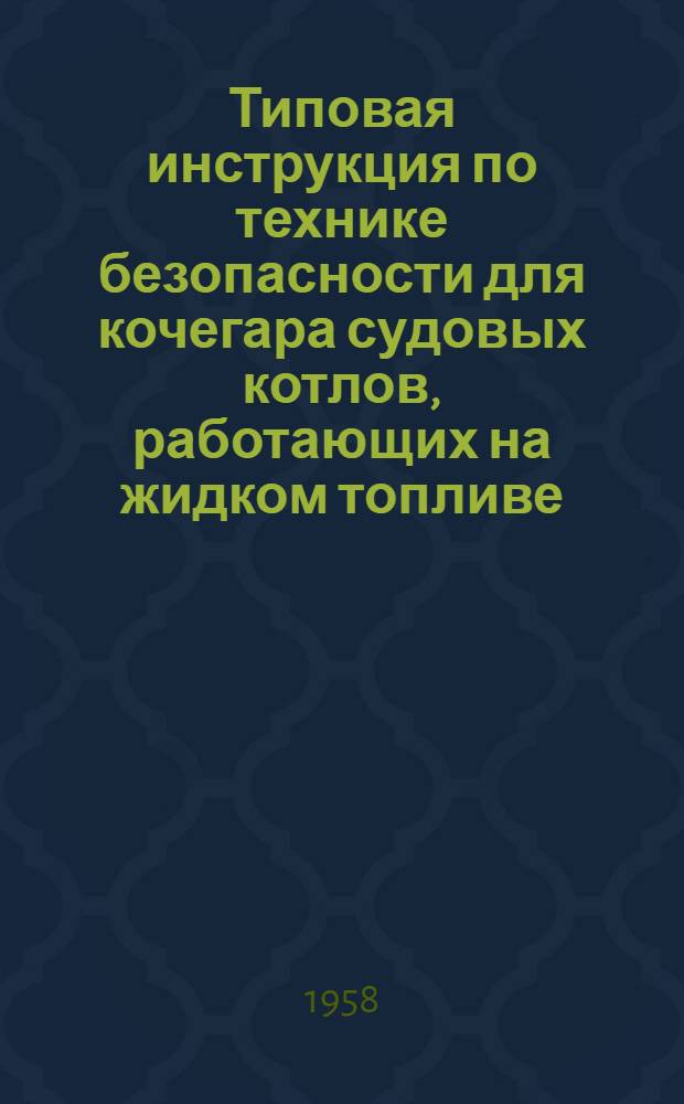 Типовая инструкция по технике безопасности для кочегара судовых котлов, работающих на жидком топливе : Утв. 17/I 1958 г.