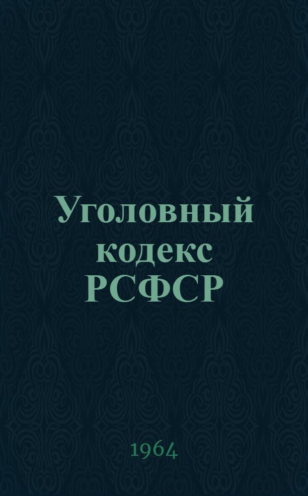 Уголовный кодекс РСФСР : Офиц. текст и изм. на 1 дек. 1963 г. и с прил. постатейно-систематизир. материалов