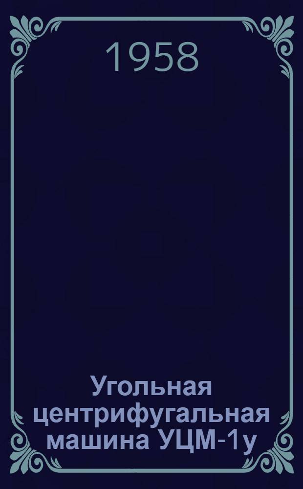 Угольная центрифугальная машина УЦМ-1у : Руководство по эксплуатации и уходу : Каталог