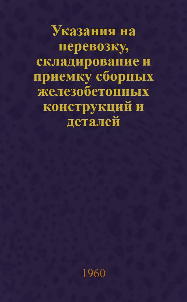 Указания на перевозку, складирование и приемку сборных железобетонных конструкций и деталей