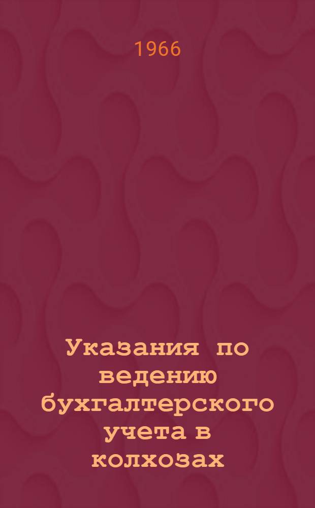 Указания по ведению бухгалтерского учета в колхозах : Утв. 28/III 1966 г.