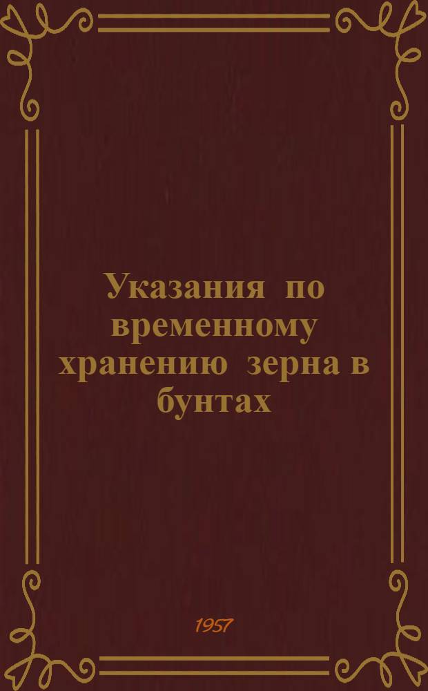 Указания по временному хранению зерна в бунтах : Утв. 10/VII 1957 г
