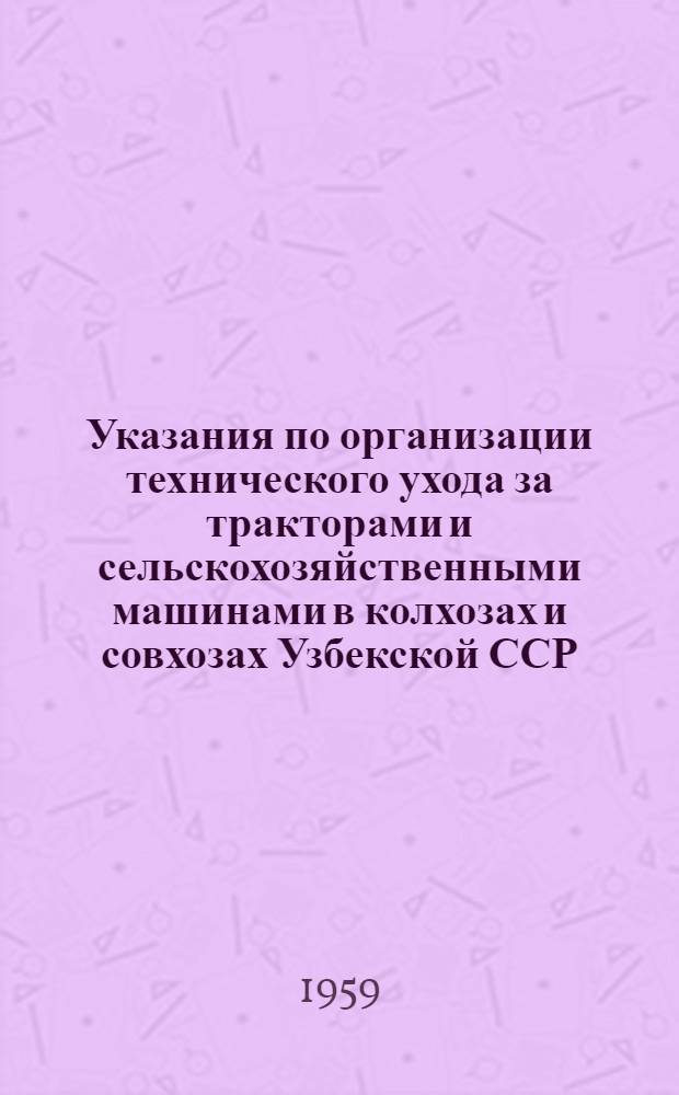 Указания по организации технического ухода за тракторами и сельскохозяйственными машинами в колхозах и совхозах Узбекской ССР