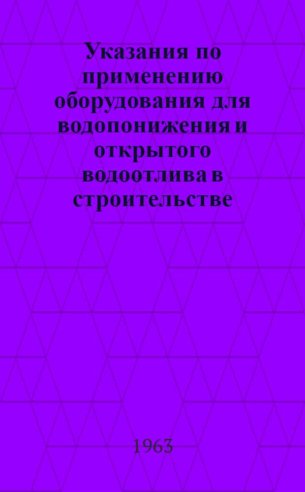 Указания по применению оборудования для водопонижения и открытого водоотлива в строительстве : Утв. 22/II 1962 г.