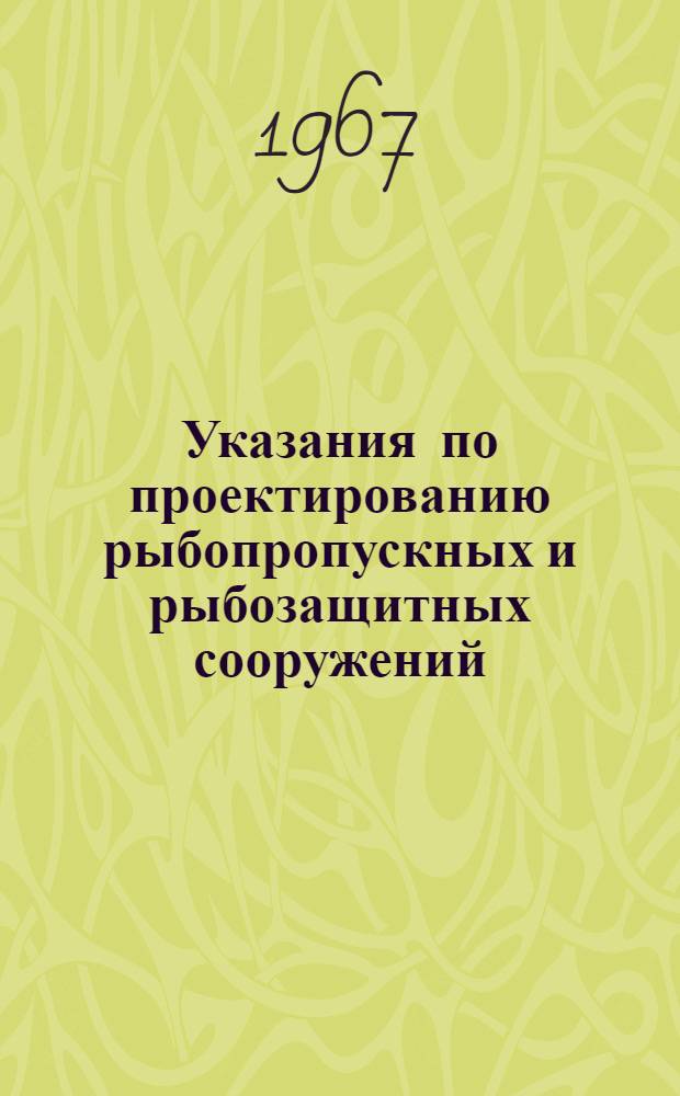 Указания по проектированию рыбопропускных и рыбозащитных сооружений : СН 349-66 : Утв. 10/VI 1966 г. : Срок введ. 1/IV 1967 г.