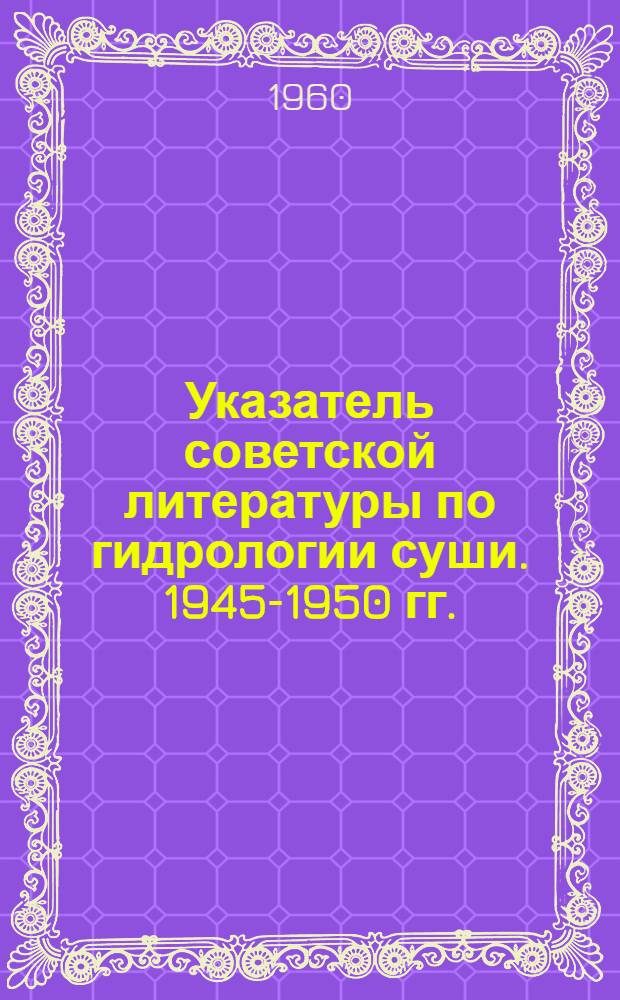 Указатель советской литературы по гидрологии суши. 1945-1950 гг.