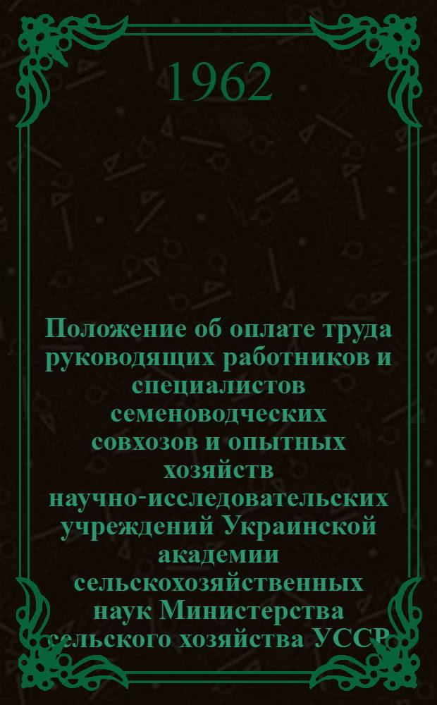 Положение об оплате труда руководящих работников и специалистов семеноводческих совхозов и опытных хозяйств научно-исследовательских учреждений Украинской академии сельскохозяйственных наук Министерства сельского хозяйства УССР : Утв. 30/XI 1961 г.
