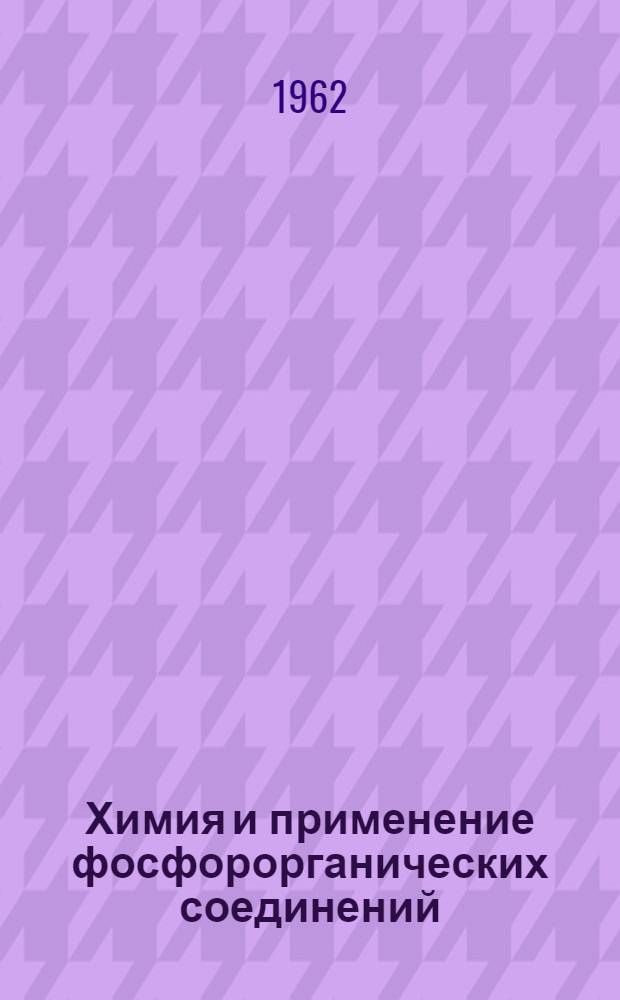Химия и применение фосфорорганических соединений : Труды второй конференции. 26.XI - 1.XII 1959 г. Казань