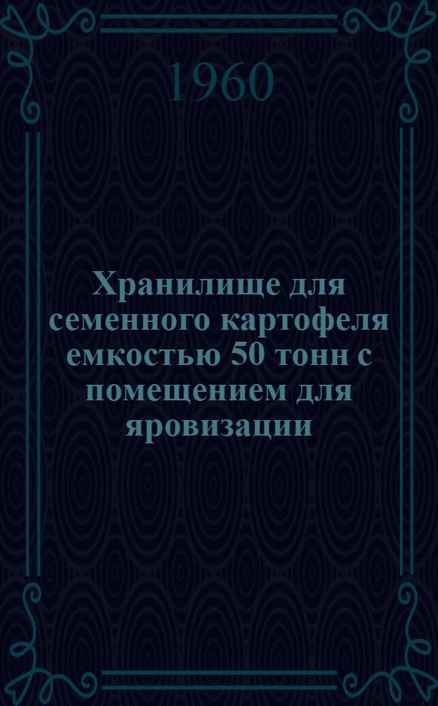 Хранилище для семенного картофеля емкостью 50 тонн с помещением для яровизации : (Покрытие кирпичным сводом)