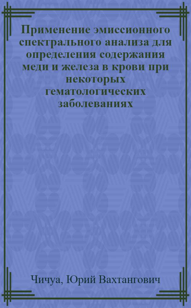 Применение эмиссионного спектрального анализа для определения содержания меди и железа в крови при некоторых гематологических заболеваниях : Автореферат дис. на соискание учен. степени кандидата мед. наук