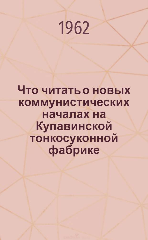 Что читать о новых коммунистических началах на Купавинской тонкосуконной фабрике : (Метод. материалы в помощь библиотекарю и рек. списки литературы)