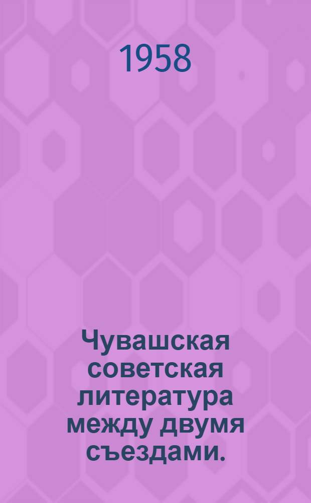 Чувашская советская литература между двумя съездами. (1954-1958) : Сборник материалов