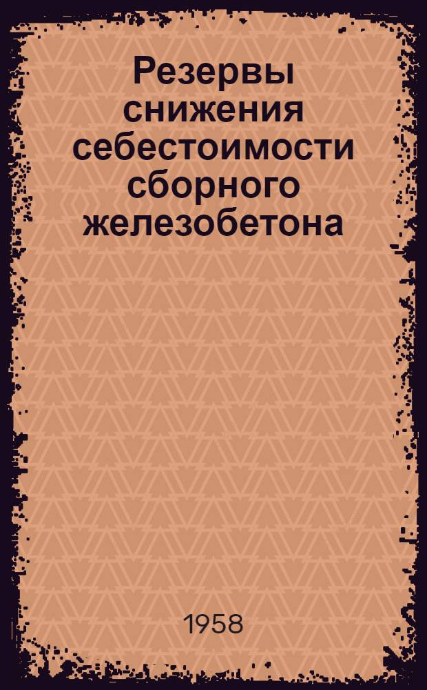 Резервы снижения себестоимости сборного железобетона : (На опыте моск. заводов железобетонных изделий)