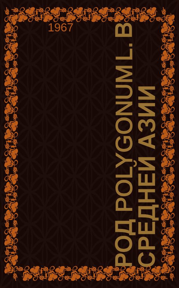 Род Polygonum L. в Средней Азии : (Ботан.-геогр. и системат. исследование) : Автореферат дис. на соискание учен. степени канд. биол. наук