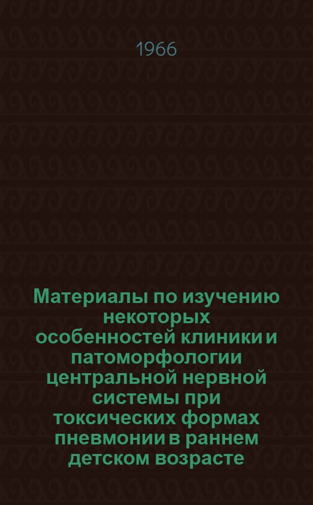 Материалы по изучению некоторых особенностей клиники и патоморфологии центральной нервной системы при токсических формах пневмонии в раннем детском возрасте : Автореферат дис. на соискание учен. степени канд. мед. наук