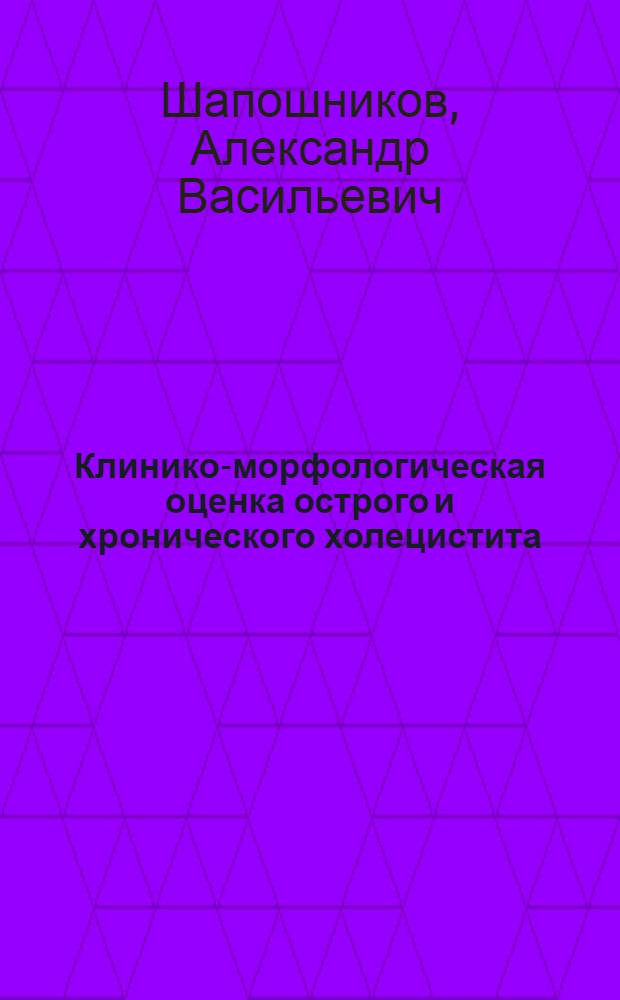 Клинико-морфологическая оценка острого и хронического холецистита : Автореферат дис. на соискание учен. степени кандидата мед. наук
