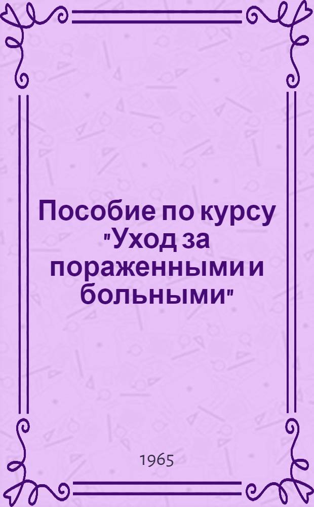 Пособие по курсу "Уход за пораженными и больными"