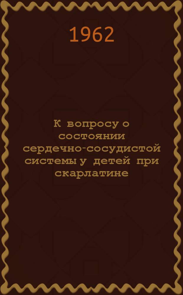 К вопросу о состоянии сердечно-сосудистой системы у детей при скарлатине : Автореферат дис. на соискание учен. степени кандидата мед. наук