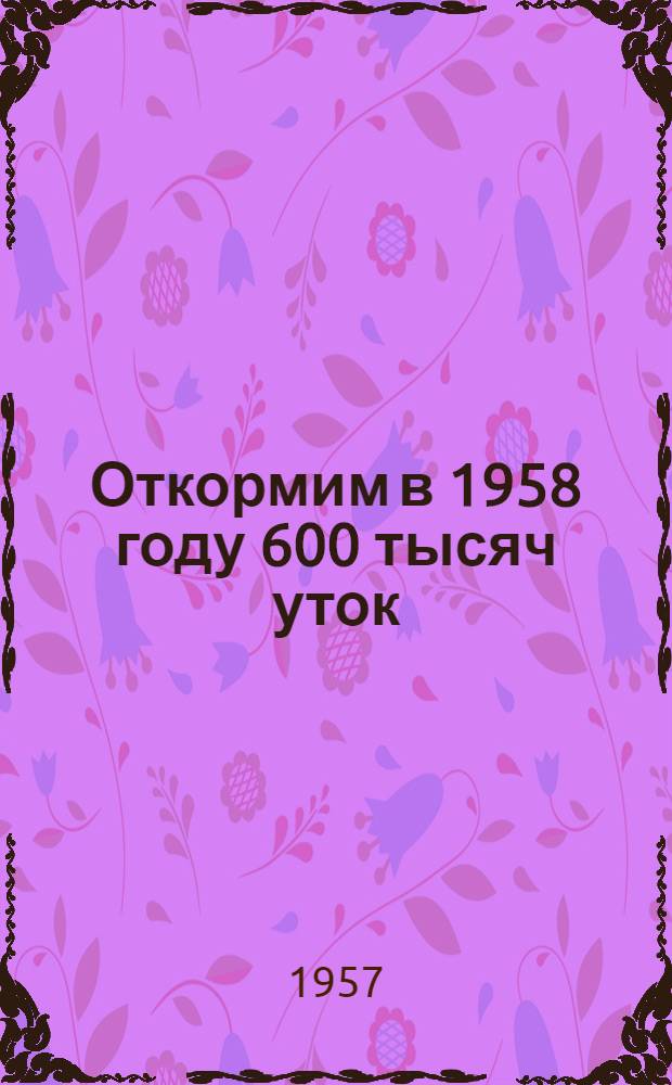 Откормим в 1958 году 600 тысяч уток
