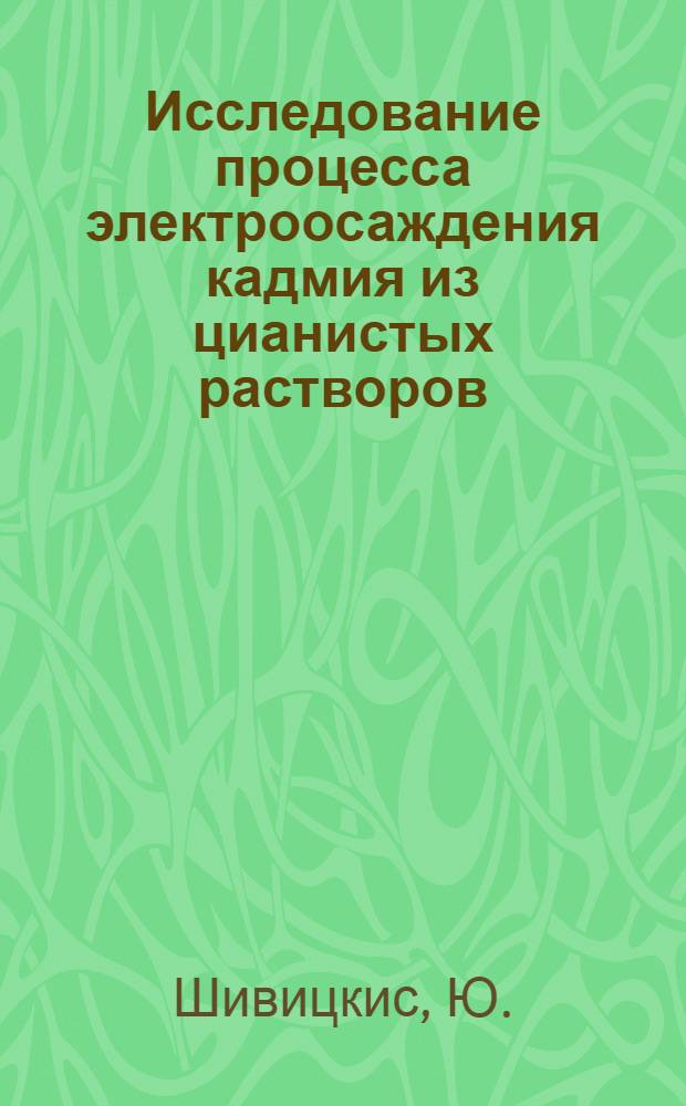 Исследование процесса электроосаждения кадмия из цианистых растворов : Автореферат дис. на соискание учен. степени канд. хим. наук