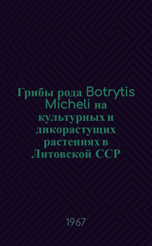 Грибы рода Botrytis Micheli на культурных и дикорастущих растениях в Литовской ССР : Автореферат дис. на соискание учен. степени канд. биол. наук