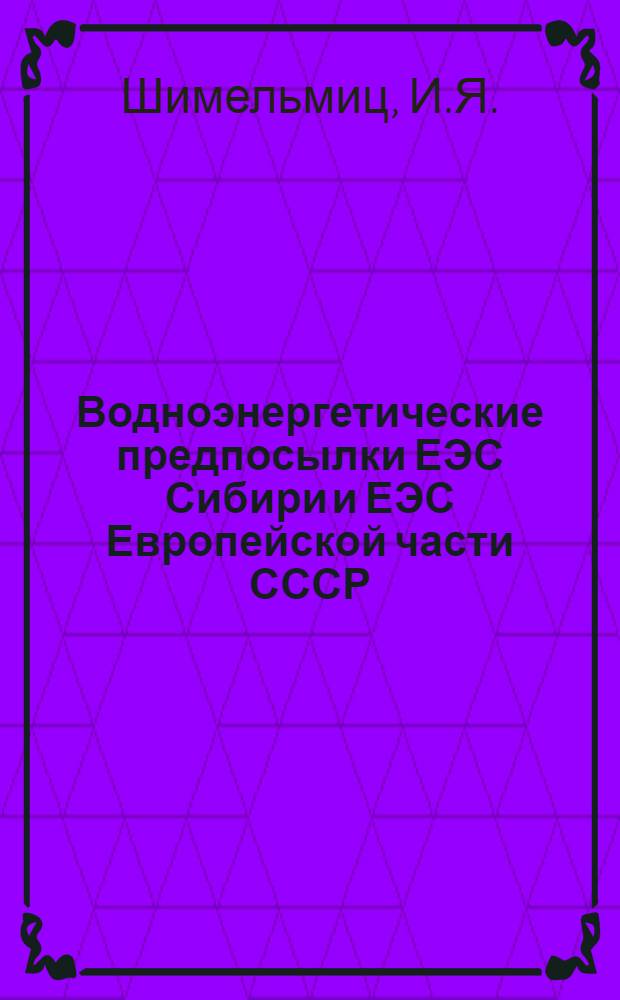 Водноэнергетические предпосылки ЕЭС Сибири и ЕЭС Европейской части СССР : (Доклад на энергет. секции)