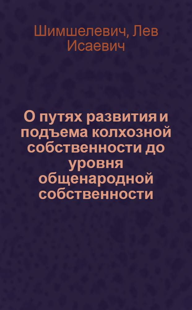 О путях развития и подъема колхозной собственности до уровня общенародной собственности