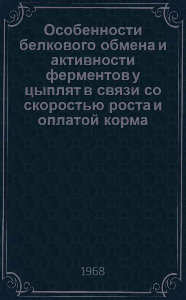 Особенности белкового обмена и активности ферментов у цыплят в связи со скоростью роста и оплатой корма : Автореферат дис. на соискание учен. степени канд. биол. наук : (102)