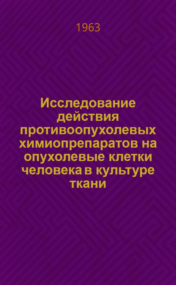 Исследование действия противоопухолевых химиопрепаратов на опухолевые клетки человека в культуре ткани : Автореферат дис. на соискание учен. степени кандидата мед. наук
