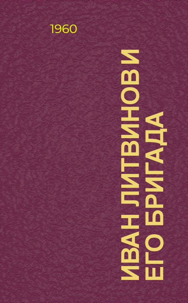 Иван Литвинов и его бригада : Из опыта работы комплексной бригады каменщиков : (Трест "Брянскстрой")