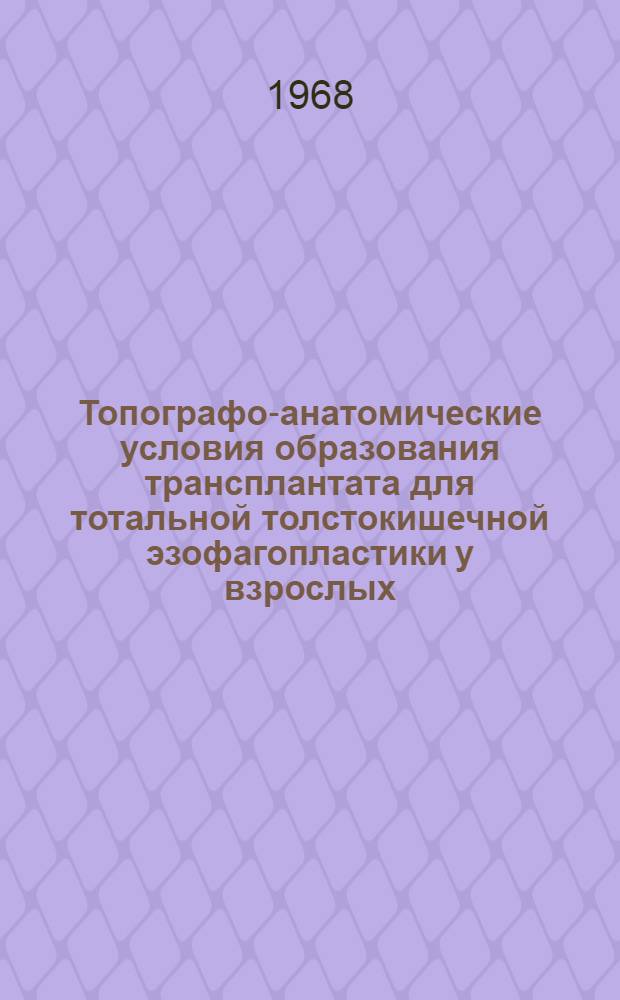 Топографо-анатомические условия образования трансплантата для тотальной толстокишечной эзофагопластики у взрослых : Автореферат дис. на соискание учен. степени канд. мед. наук : (777)