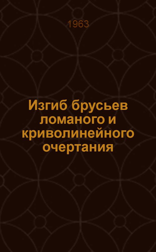Изгиб брусьев ломаного и криволинейного очертания : Пособие по курсу "Сопротивление материалов" : Для студентов инж. фак