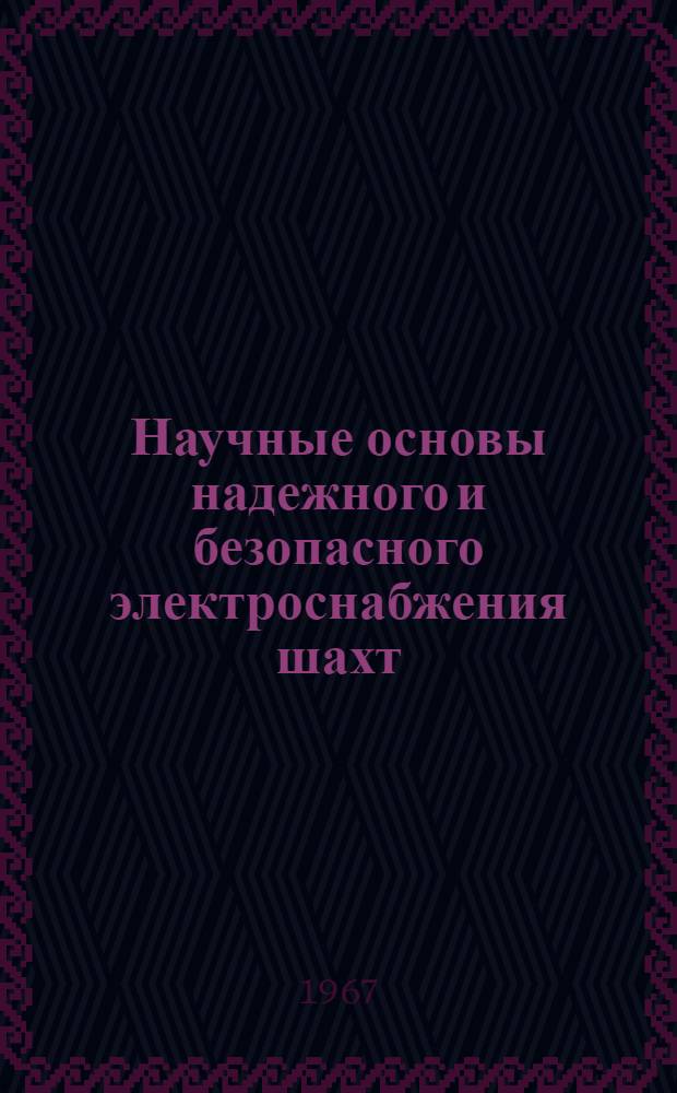 Научные основы надежного и безопасного электроснабжения шахт : Доклад на юбилейной сессии учен. совета, посвящ. 50-летию Великой Октябрьской соц. революции