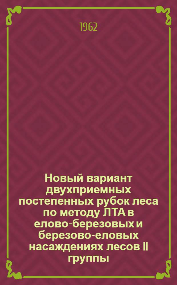 Новый вариант двухприемных постепенных рубок леса по методу ЛТА в елово-березовых и березово-еловых насаждениях лесов II группы