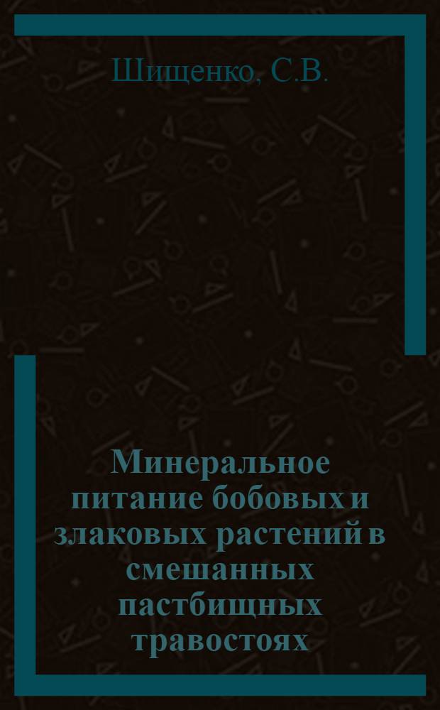 Минеральное питание бобовых и злаковых растений в смешанных пастбищных травостоях : Автореферат дис. на соискание учен. степени кандидата биол. наук