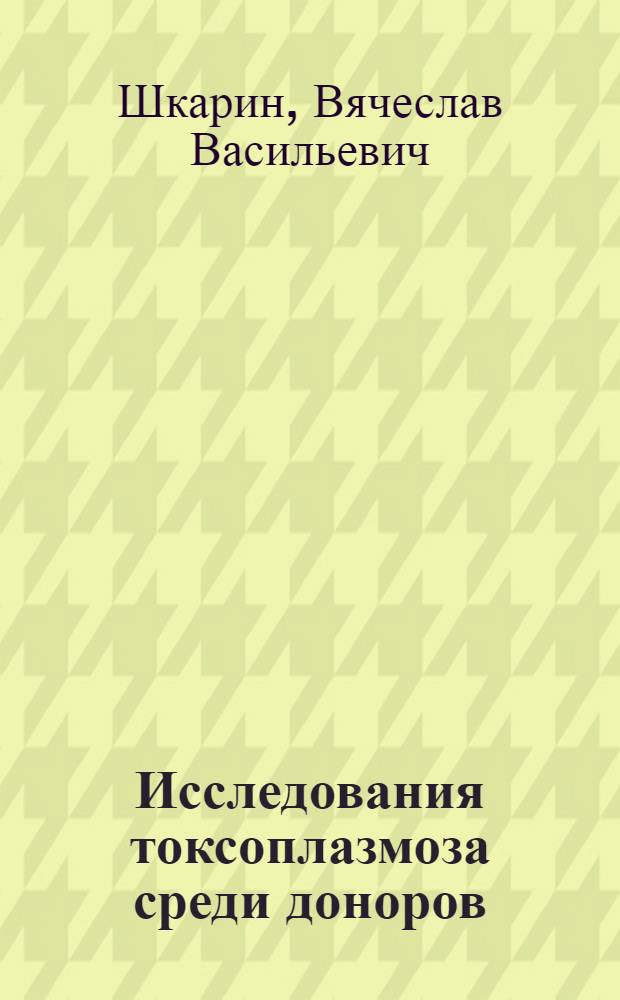 Исследования токсоплазмоза среди доноров : Автореферат дис. на соискание учен. степени канд. мед. наук