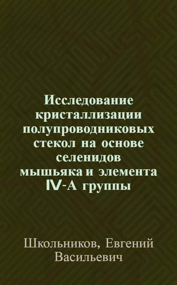 Исследование кристаллизации полупроводниковых стекол на основе селенидов мышьяка и элемента IV-А группы : Автореферат дис. на соискание учен. степени канд. хим. наук