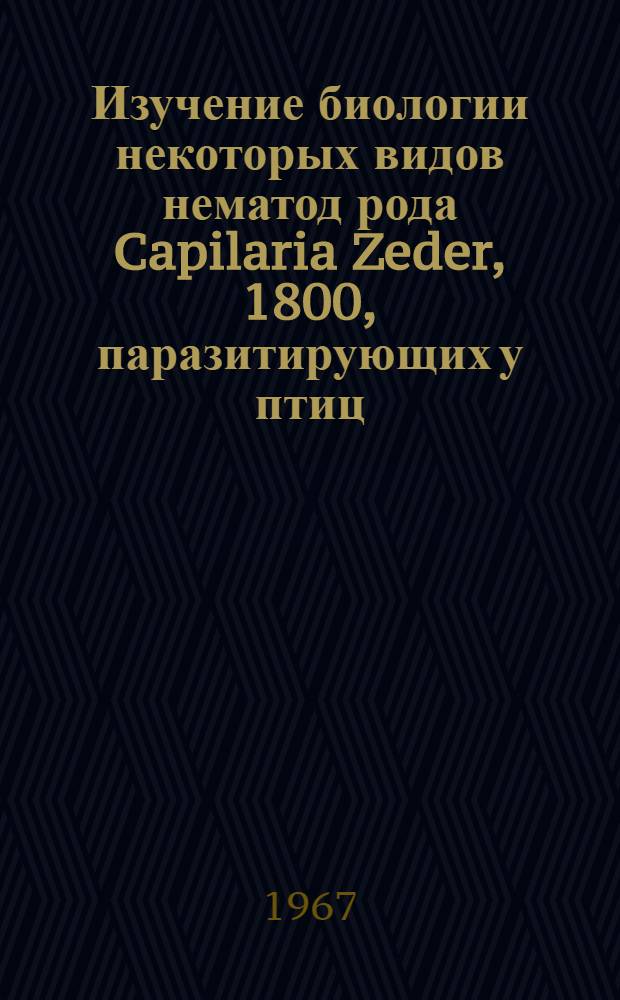 Изучение биологии некоторых видов нематод рода Capilaria Zeder, 1800, паразитирующих у птиц : Автореферат дис. на соискание учен. степени канд. биол. наук