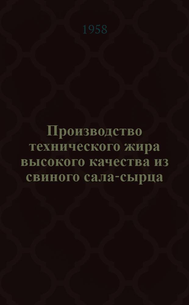 Производство технического жира высокого качества из свиного сала-сырца : Из опыта работы Ленингр. кожсырьевого завода