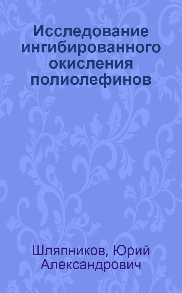 Исследование ингибированного окисления полиолефинов : Автореферат дис. на соискание учен. степени д-ра хим. наук