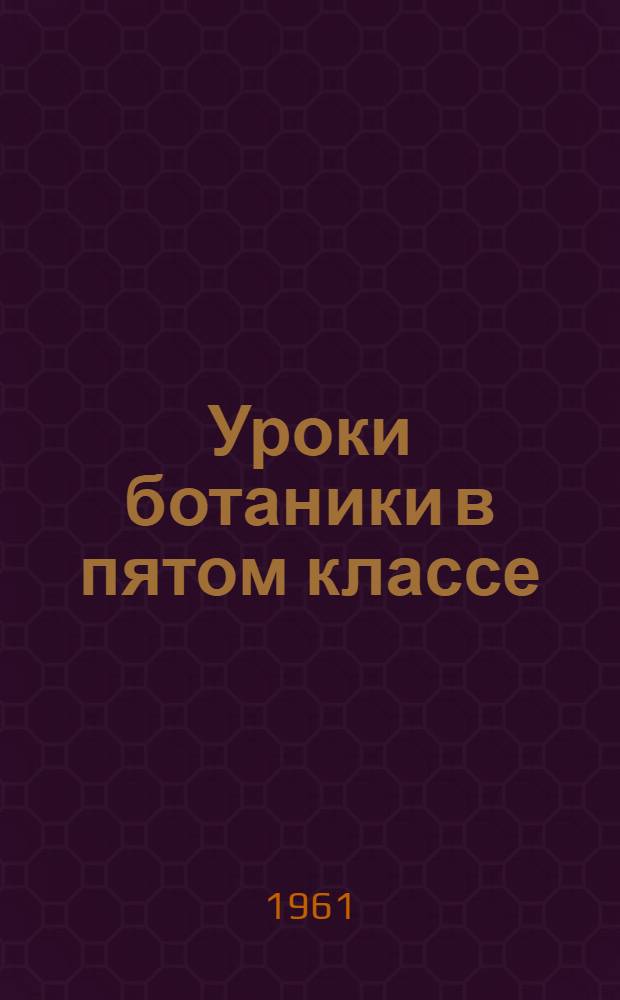 Уроки ботаники в пятом классе : Метод. руководство для учителей