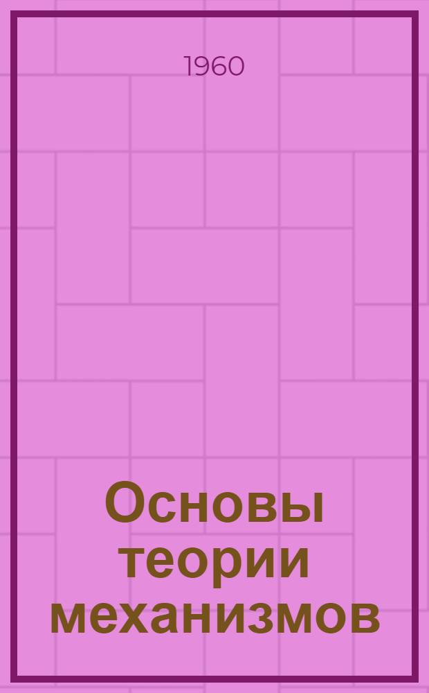 Основы теории механизмов : Учеб. пособие для студентов заоч. фак. КХТИ им. С.М. Кирова