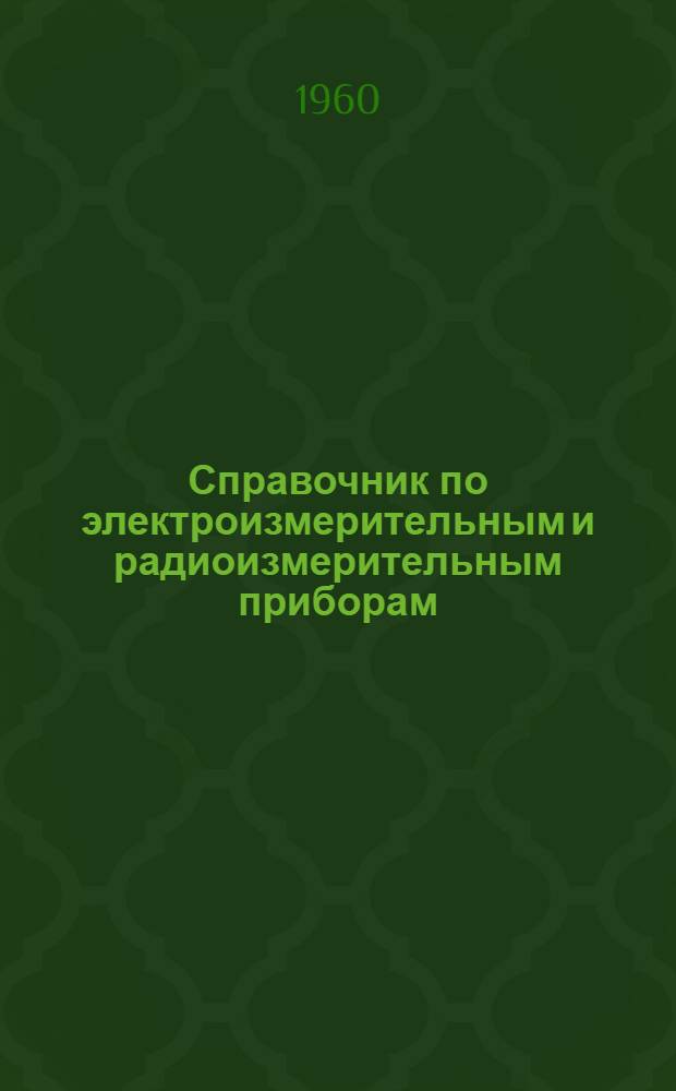 Справочник по электроизмерительным и радиоизмерительным приборам : В 2 т. : Т.2. Прил